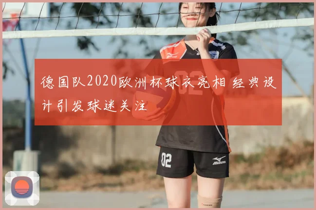德国队2020欧洲杯球衣亮相 经典设计引发球迷关注
